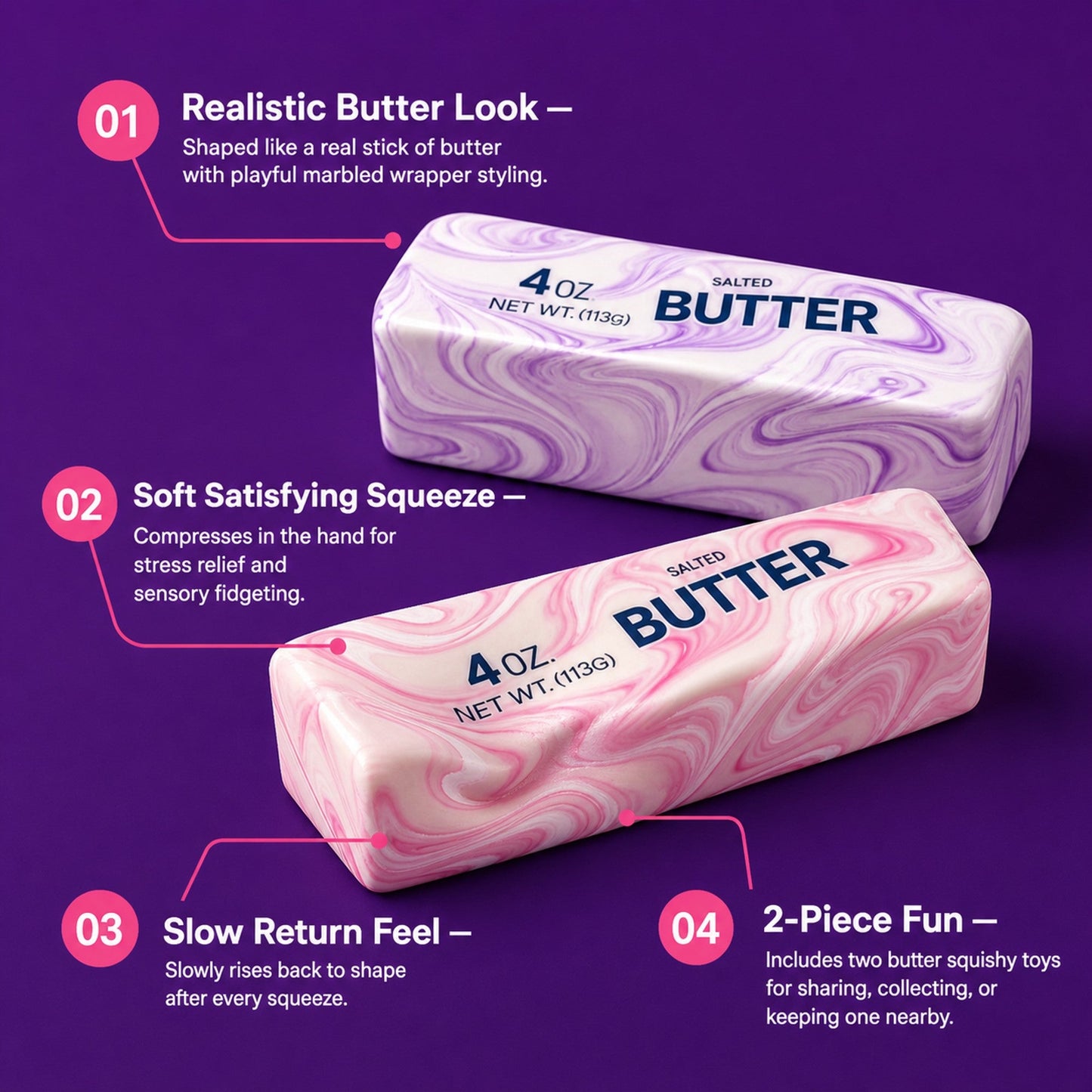 Squishy butter features: realistic butter look, soft satisfying squeeze, slow return, 2-piece
